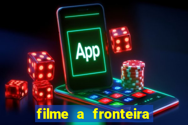 filme a fronteira 2007 completo dublado